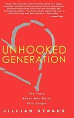 Unhooked Generation: The Truth about Why We're Still Single