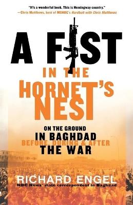 A Fist In The Hornet's Nest: On the Ground in Baghdad Before, During & After the War - Richard Engel - cover