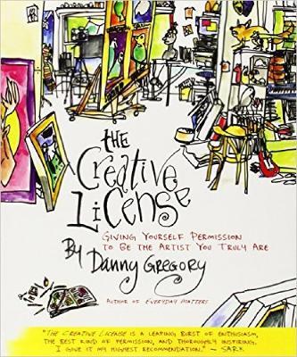 The Creative License: Giving Yourself Permission to Be the Artist You Truly Are - Danny Gregory - cover