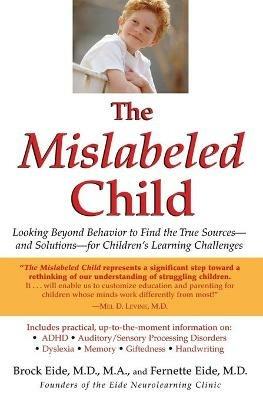 The Mislabeled Child: Looking Beyond Behavior to Find the True Sources -- and Solutions -- for Children's Learning Challenges - Brock Eide - cover