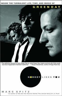 Nobody Likes You: Inside the Turbulent Life, Times, and Music of Green Day - Marc Spitz - cover