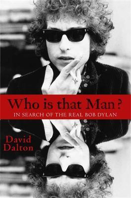 Who Is That Man?: In Search of the Real Bob Dylan - David Dalton - cover