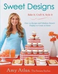Sweet Designs: Bake It, Craft It, Style It - Amy Atlas - cover