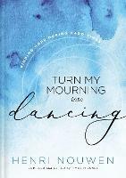 Turn My Mourning into Dancing: Finding Hope During Hard Times - Henri Nouwen - cover
