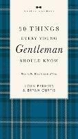 50 Things Every Young Gentleman Should Know Revised and   Expanded: What to Do, When to Do It, and   Why - John Bridges,Bryan Curtis - cover