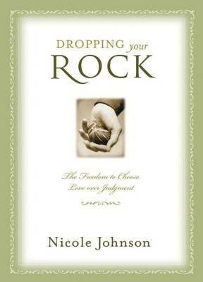 Dropping Your Rock: The Freedom to Choose Love Over Judgment - Nicole Johnson - cover