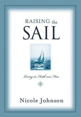 Raising the Sail: Finding Your Way to Faith Over Fear - Nicole Johnson - cover