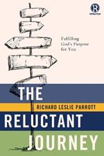 The Reluctant Journey: Fulfilling God?s Purpose for You
