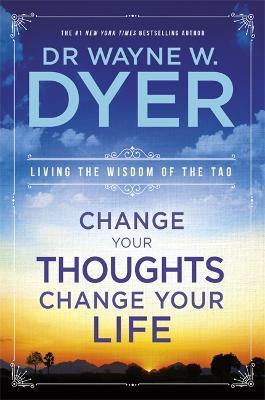 Change Your Thoughts, Change Your Life: Living The Wisdom Of The Tao - Wayne Dyer - cover