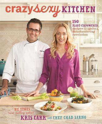 Crazy Sexy Kitchen: 150 Plant-Empowered Recipes to Ignite a Mouthwatering Revolution - Kris Carr - cover
