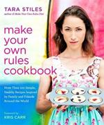 Make Your Own Rules Cookbook: More Than 100 Simple, Healthy Recipes Inspired by Family and Friends Around the World