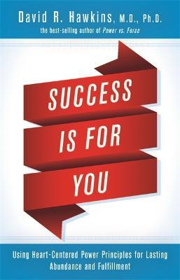 Success Is for You: Using Heart-Centered Power Principles for Lasting Abundance and Fulfillment - David R. Hawkins - cover