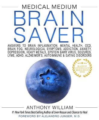 Medical Medium Brain Saver: Answers to Brain Inflammation, Mental Health, OCD, Brain Fog, Neurological Symptoms, Addiction, Anxiety, Depression, Heavy Metals, Epstein-Barr Virus, Seizures, Lyme, ADHD, Alzheimer's, Autoimmune & Eating Disorders - Anthony William - cover