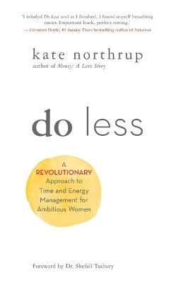Do Less: A Revolutionary Approach to Time and Energy Management for Ambitious Women - Kate Northrup - cover