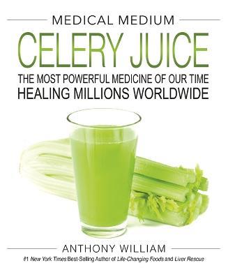 Medical Medium Celery Juice: The Most Powerful Medicine of Our Time Healing Millions Worldwide - Anthony William - cover