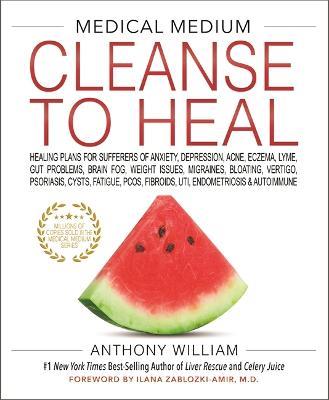 Medical Medium Cleanse to Heal: Healing Plans for Sufferers of Anxiety, Depression, Acne, Eczema, Lyme, Gut Problems, Brain Fog, Weight Issues, Migraines, Bloating, Vertigo, Psoriasis, Cysts, Fatigue, PCOS, Fibroids, UTI, Endometriosis & Autoimmune - Anthony William - cover