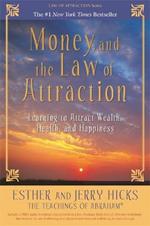 Money, and the Law of Attraction: Learning to Attract Wealth, Health, and Happiness