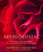 Aphrodisiac: The Herbal Path to Healthy Sexual Fulfillment and Vital Living