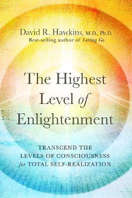 The Highest Level of Enlightenment: Transcend the Levels of Consciousness for Total Self-Realization - David R. Hawkins - cover