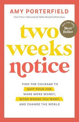 Two Weeks Notice: Find the Courage to Quit Your Job Make More Money Work Where You Want and Change the World