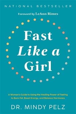 Fast Like a Girl: A Woman’s Guide to Using the Healing Power of Fasting to Burn Fat, Boost Energy, and Balance Hormones - Mindy Pelz - cover