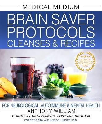 Medical Medium Brain Saver Protocols, Cleanses & Recipes: For Neurological, Autoimmune & Mental Health - Anthony William - cover