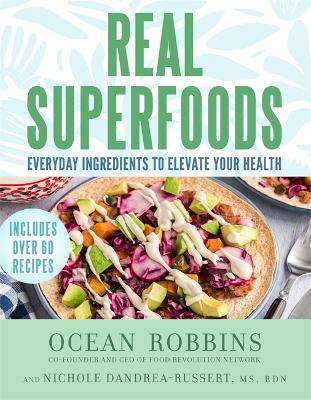 Real Superfoods: Everyday Ingredients to Elevate Your Health - Ocean Robbins,Nichole Dandraea-Russert - cover