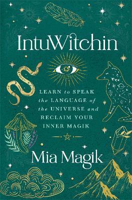 IntuWitchin: Learn to Speak the Language of the Universe and Reclaim Your Inner Magik - Mia Magik - cover