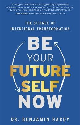 Be Your Future Self Now: The Science of Intentional Transformation - Benjamin Hardy - cover