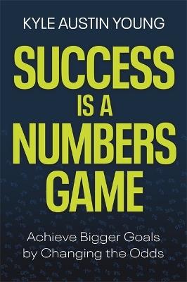 Success Is a Numbers Game: Achieve Bigger Goals by Changing the Odds - Kyle Austin Young - cover