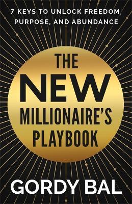 The New Millionaire's Playbook: 7 Keys to Unlock Freedom, Purpose, and Abundance - Gordy Bal - cover