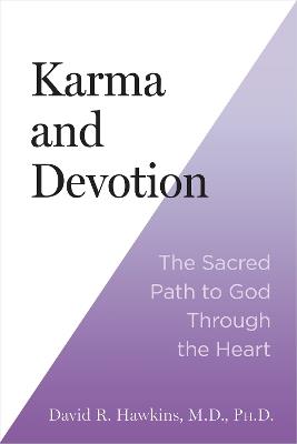Karma and Devotion: The Sacred Path to God Through the Heart - David R. Hawkins - cover