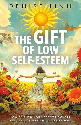The Gift of Low Self-Esteem: How to Turn Your Deepest Doubts into Your Surprising Superpower - Denise Linn - cover