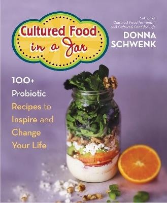 Cultured Food in a Jar: 100+ Probiotic Recipes to Inspire and Change Your Life - Donna Schwenk - cover