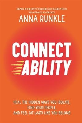 Connectability: Heal the Hidden Ways You Isolate, Find Your People, and Feel (At Last) Like You Belong - Anna Runkle - cover