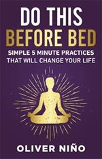 Do This Before Bed: Simple 5-Minute Practices That Will Change Your Life