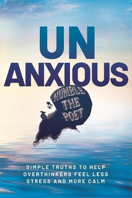 Unanxious: 50 Simple Truths to Help Overthinkers Feel Less Stress and More Calm - Humble the Poet - cover