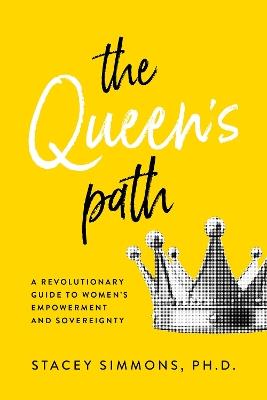 The Queen's Path: A Revolutionary Guide to Womens Empowerment and Sovereignty - Stacey Simmons - cover
