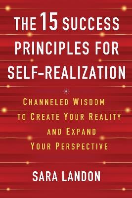 The 15 Success Principles for Self-Realization: Channeled Wisdom to Create Your Reality and Expand Your Perspective - Sara Landon - cover
