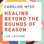 Healing Beyond the Bounds of Reason Live Lecture