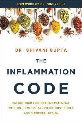 The Inflammation Code: Unlock Your True Healing Potential with the Power of Ayurvedic SuperSpices and Elemental Design - Shivani Gupta - cover