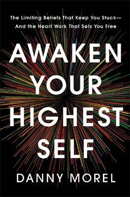 Awaken Your Highest Self: The Limiting Beliefs That Keep You Stuck—And the Heart Work That Sets You Free - Danny Morel - cover