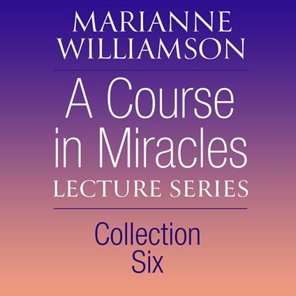 A Course in Miracles Lecture Series, Collection Six