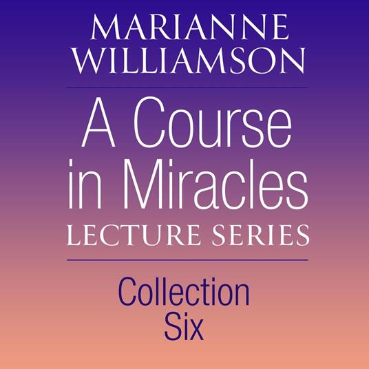 A Course in Miracles Lecture Series, Collection Six