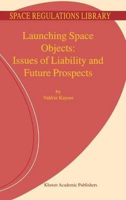 Launching Space Objects: Issues of Liability and Future Prospects - V. Kayser - cover