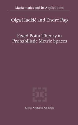 Fixed Point Theory in Probabilistic Metric Spaces - O. Hadzic,E. Pap - cover
