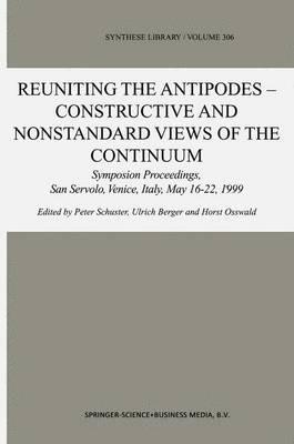 Reuniting the Antipodes - Constructive and Nonstandard Views of the Continuum: Symposium Proceedings, San Servolo, Venice, Italy, May 16–22, 1999 - cover