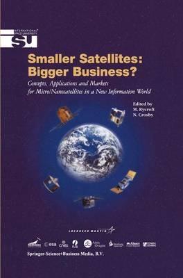 Smaller Satellites: Bigger Business?: Concepts, Applications and Markets for Micro/Nanosatellites in a New Information World - cover