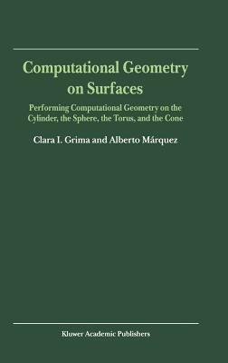 Computational Geometry on Surfaces: Performing Computational Geometry on the Cylinder, the Sphere, the Torus, and the Cone - Clara I. Grima,Alberto Márquez - cover