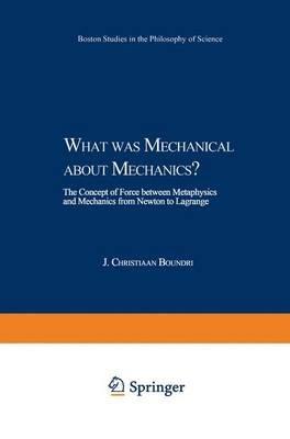 What was Mechanical about Mechanics: The Concept of Force between Metaphysics and Mechanics from Newton to Lagrange - J.C. Boudri - cover